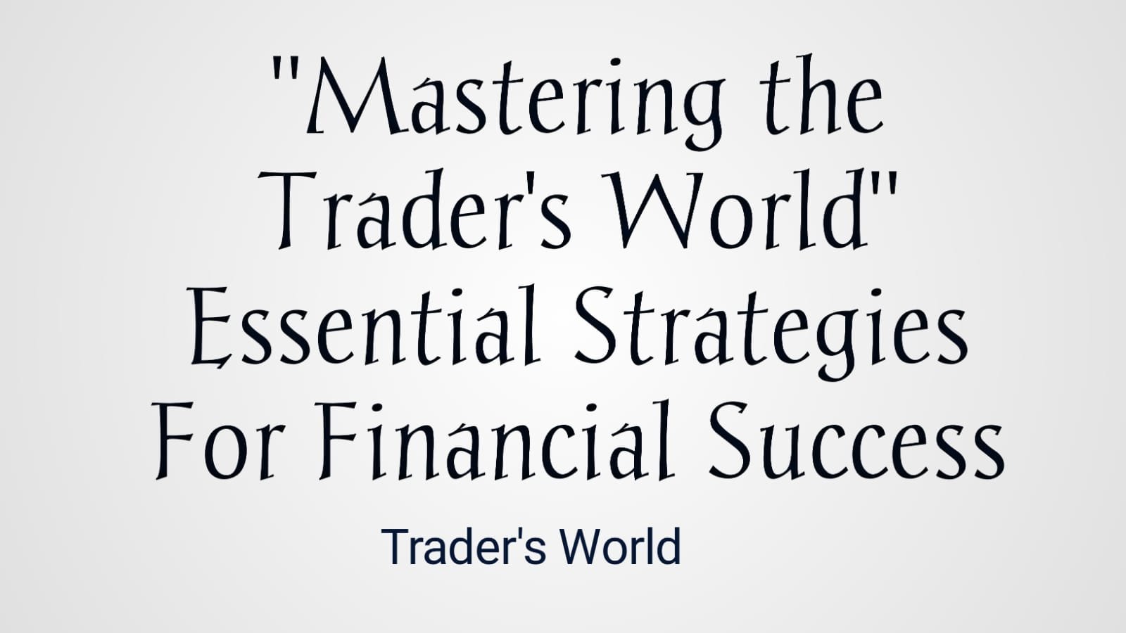 “Mastering the Trader’s World: Essential Strategies for Financial Success”